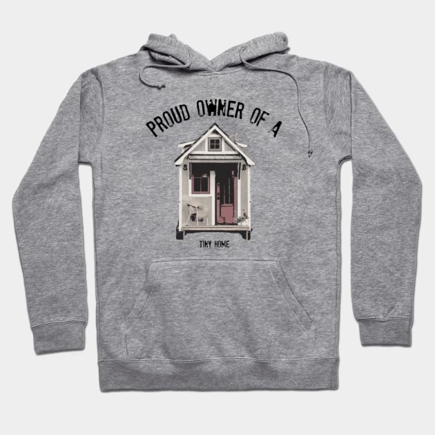 Proud Owner of A Tiny Home - Black Font Hoodie by iosta